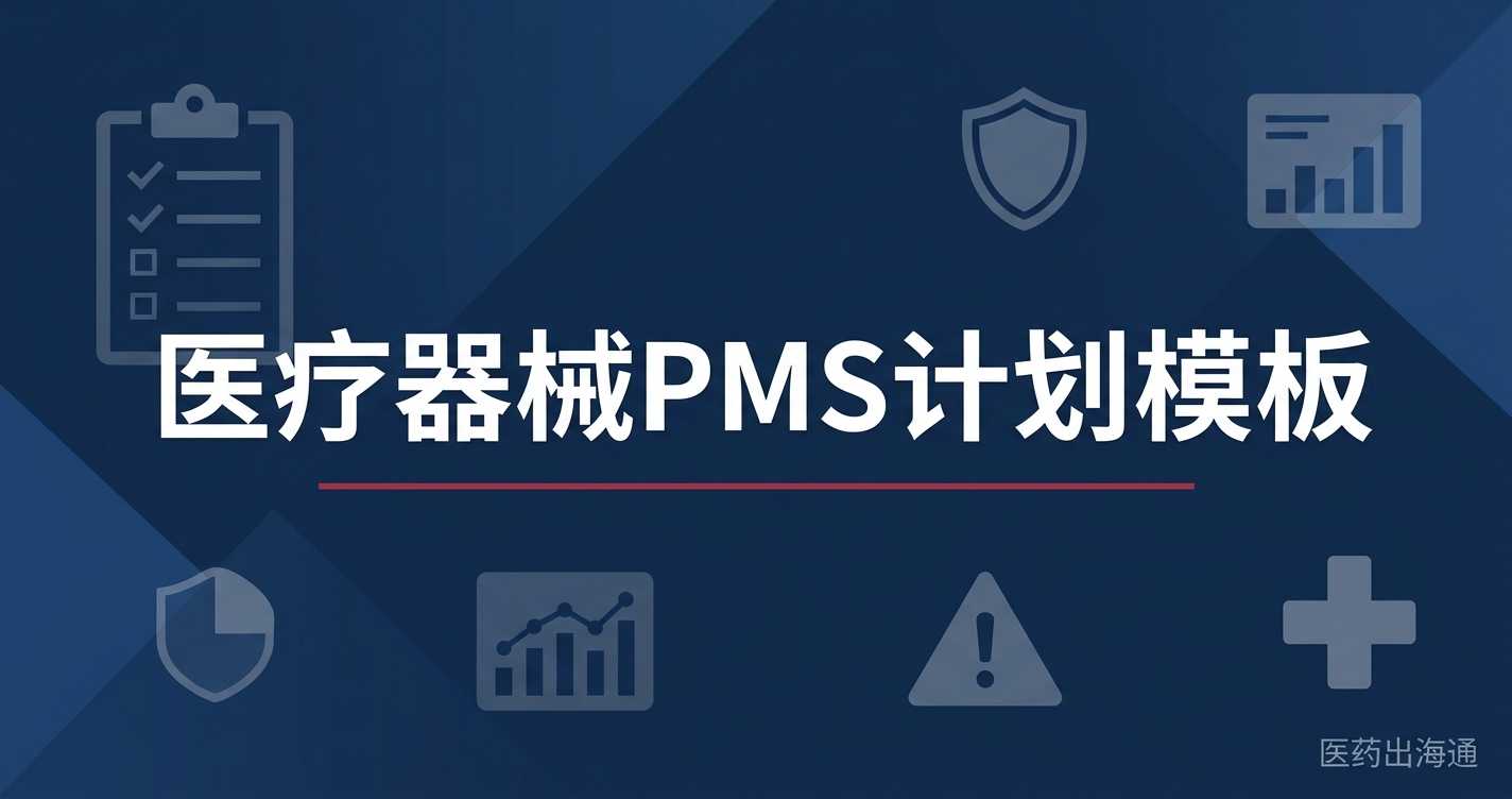 医疗器械全球上市后监督（PMS）计划模板：FDA 21 CFR 822、EU MDR 与 NMPA 框架下的合规执行方案